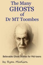 The Many Ghosts of Dr MT Toombes: Short Stories for Mid-teens