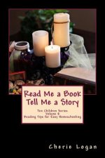 Read Me a Book - Tell Me a Story: Cherie Logan's Easy Reading Tips for Homeschooling