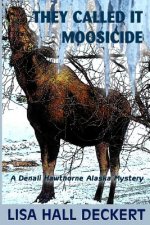 They Called It Moosicide: A Denali Hawthorne Alaska Mystery