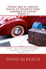Cosas que el abuelo hacía en secreto para mejorar su salud 2: 'Tips' de salud natural, dieta y bienestar Tomo II