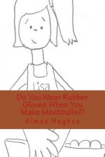 Do You Wear Rubber Gloves When You Make Meatballs?!
