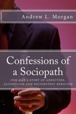 Confessions of a Sociopath: Criminal Behavior, Drug Addiction, Alcoholism: One Man's Story of Breaking Free