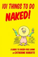 101 Things to do Naked! A Guide to 'Dress-Free' Living