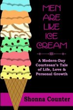 Men Are Like Ice Cream: A Modern-Day Courtesan's Tale of Life, Love and Personal Growth