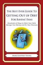 The Best Ever Guide to Getting Out of Debt for Ravens' Fans: Hundreds of Ways to Ditch Your Debt, Manage Your Money and Fix Your Finances