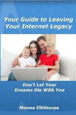 Your Guide to Leaving Your Internet Legacy: Don't Let Your Dreams Die With You