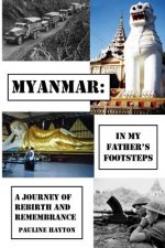 Myanmar: In My Father's Footsteps: A Journey of Rebirth and Remembrance