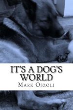 It's A Dog's World: A dog behavior and training guide for the everyday dog owner.