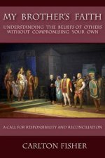 My Brother's Faith: Understanding the Beliefs of Others Without Compromising Your Own