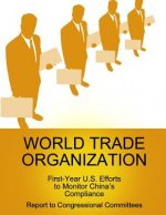 World Trade Organization: First-Year U.S. Efforts to Monitor China's Compliance