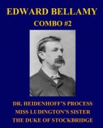 Edward Bellamy Combo #2: Dr. Heidenhoff's Process/Miss Ludington's Sister/The Duke of Stockbridge