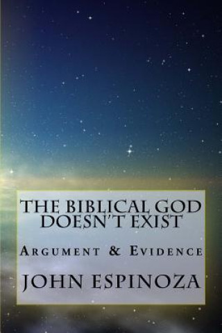 The Biblical God Doesn't Exist: Argument & Evidence