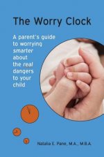 The Worry Clock: A Parent's Guide to Worrying Smarter about The Real Dangers to Your Child