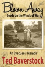 Blown Away - Seeds on the Winds of War: An Evacuee's Memoir