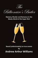 The Billionaire's Butler: Mystery, Murder and Romance in the Wacky World of the Super Rich