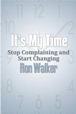 It's My Time: Stop Complaining and Start Changing
