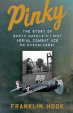 Pinky: The Story of North Dakota's First Aerial Combat Ace on Guadalcanal