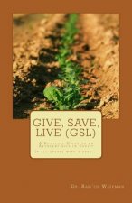 Give, Save, Live (GSL): A Spiritual Guide to an Abundant Life in Christ