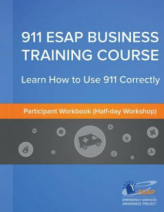 911 ESAP Business Training Course (Participants Manual): Become more confident in using the 911 Emergency Calling System
