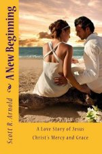 A New Beginning: A Love Story of Jesus Christ's Mercy and Grace