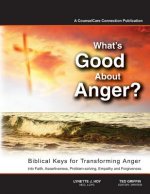 What's Good About Anger? Biblical Keys for Transforming Anger: Into Faith, Assertiveness, Problem-Solving, Empathy & Forgiveness