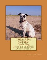 I Want A Pet Australian Cattle Dog: Fun Learning Activities