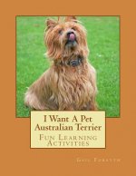 I Want A Pet Australian Terrier: Fun Learning Activities