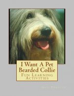 I Want A Pet Bearded Collie: Fun Learning Activities