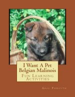 I Want A Pet Belgian Malinois: Fun Learning Activities