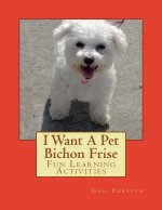 I Want A Pet Bichon Frise: Fun Learning Activities