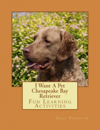 I Want A Pet Chesapeake Bay Retriever: Fun Learning Activities