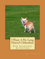 I Want A Pet Long Haired Chihuahua: Fun Learning Activities