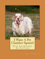 I Want A Pet Clumber Spaniel: Fun Learning Activities