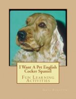 I Want A Pet English Cocker Spaniel: Fun Learning Activities