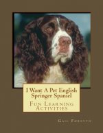 I Want A Pet English Springer Spaniel: Fun Learning Activities