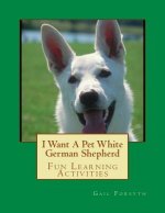 I Want A Pet White German Shepherd: Fun Learning Activities
