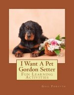 I Want A Pet Gordon Setter: Fun Learning Activities
