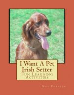 I Want A Pet Irish Setter: Fun Learning Activities