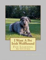 I Want A Pet Irish Wolfhound: Fun Learning Activities