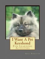 I Want A Pet Keeshond: Fun Learning Activities