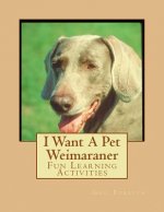 I Want A Pet Weimaraner: Fun Learning Activities