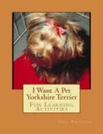 I Want A Pet Yorkshire Terrier: Fun Learning Activities