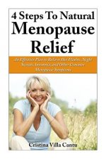 4 Steps To Natural Menopause Relief: An Effective Plan To Relieve Hot Flashes, Night Sweats, Insomnia, And Other Common Menopause Symptoms