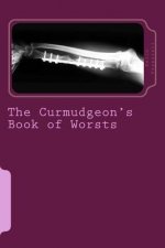 The Curmudgeon's Book of Worsts: Things that Make a Miserable Old Bastard Cringe