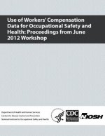 Use of Workers' Compensation Data for Occupational Safety and Health: Proceedings from June 2012 Workshop
