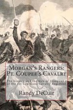 Morgan's Rangers: Pt. Coupee's Cavalry: The history and the men of Company I of the 1st Louisiana Cavalry Regiment