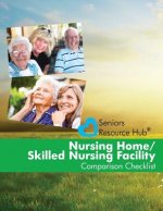Nursing Home/Skilled Nursing Facility Comparison Checklist: A Tool for Use When Making a Nursing Home/Skilled Nursing Facility Decision (Senior's Reso