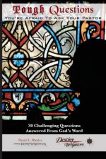 Tough Questions...You're Afraid to Ask Your Pastor: 30 Challenging Questions Answered From God's Word