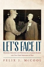 Let's Face It: Memoirs, Speeches and Writings of a Career Marine and Two-Time Prisoner of War by Felix J. McCool