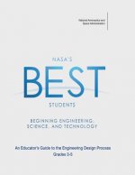 NASA's BEST Students - Beginning Engineering, Science, and Technology: An Educator's Guide to the Engineering Design Process Grades 3-5